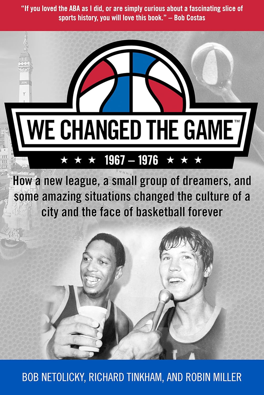 We Changed the Game, 1967-1976: How a new league, a small group of dreamers, and some amazing situations changed the culture of a city and the face of basketball forever