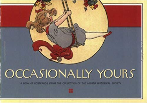 Occasionally Yours: A Book of Postcards from the Collection of the Indiana Historical Society.