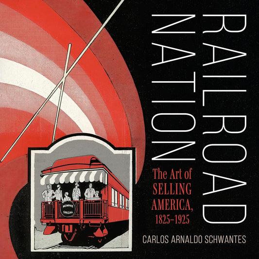 Railroad Nation: The Art of Selling America, 1825-1925