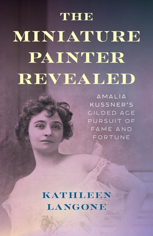 The Miniature Painter Revealed: Amalia Kussner's Gilded Age Pursuit of Fame and Fortune