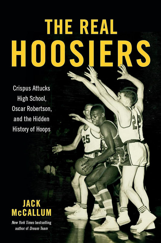 The Real Hoosiers: Crispus Attucks High School, Oscar Robertson, and the Hidden History of Hoops