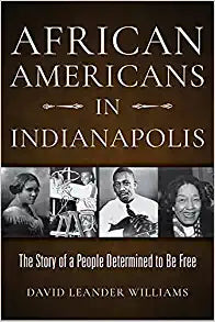African Americans in Indianapolis: The Story of a People Determined to Be Free