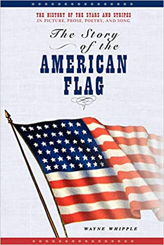 The Story of the American Flag: The History of the Stars and Stripes in Picture, Prose, Poetry and Song
