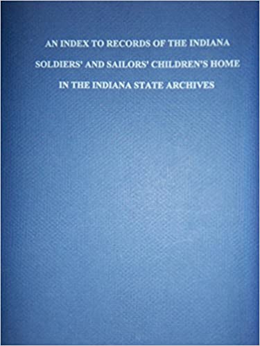 An Index to Records of the Soldiers' & Sailors' Children's Home in the Indiana State Archives