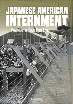 Japanese American Internment: Prisoners in Their Own Land