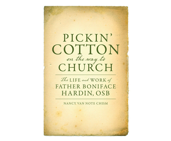 Pickin' Cotton On the Way to Church: The Life and Work of Father Boniface Hardin, OSB