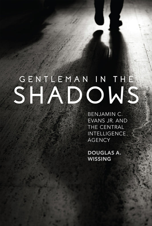 Gentleman in the Shadow: Benjamin C. Evans and the Central Intelligence Agency