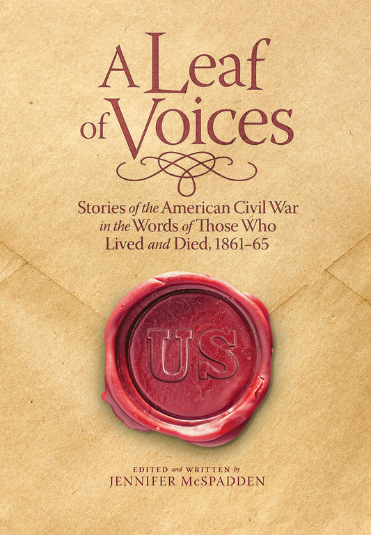 A Leaf of Voices: Stories of the American Civil War in the Words of Those Who Lived and Died, 1861-1865