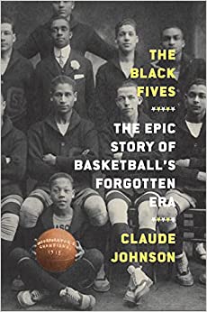 The Black Fives: The Epic Story of Basketball's Forgotten Era