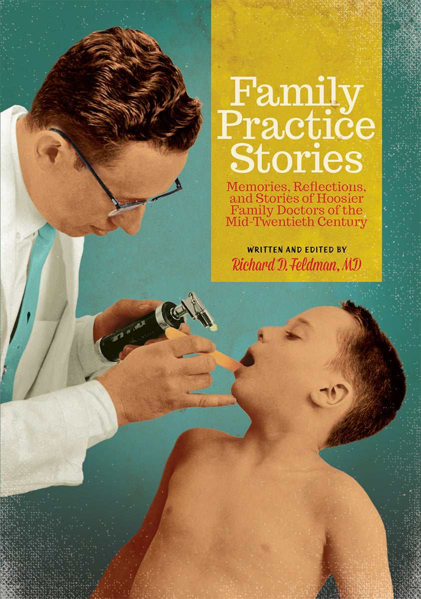 Family Practice Stories: Memories, Reflections and Stories of Hoosier Family Doctors of the Mid-Twentieth Century