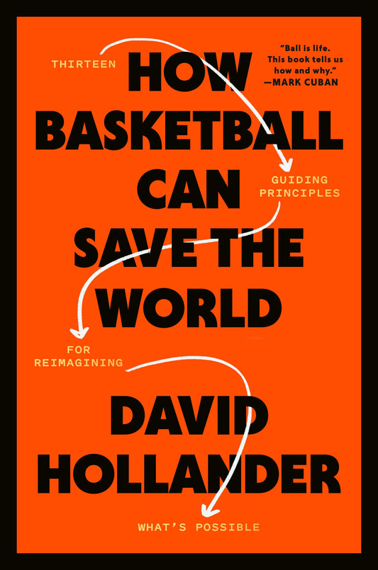 How Basketball Can Save the World: Thirteen Guiding Principles for Reimagining What's Possible