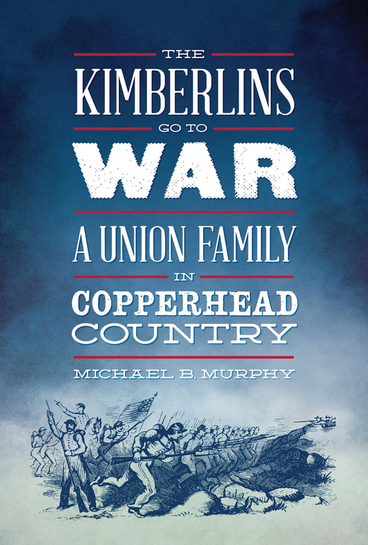 The Kimberlins Go To War: A Union Family in Copperhead County