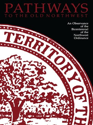 Pathways To The Old Northwest: An Observance of the Bicentennial of the Northwest Ordinance