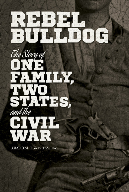 Rebel Bulldog: The Story of One Family, Two States and the Civil War