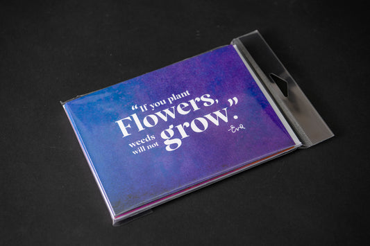 Notecard Set "If you Plant Flowers Weeds Will Not Grow."- Eva Kor