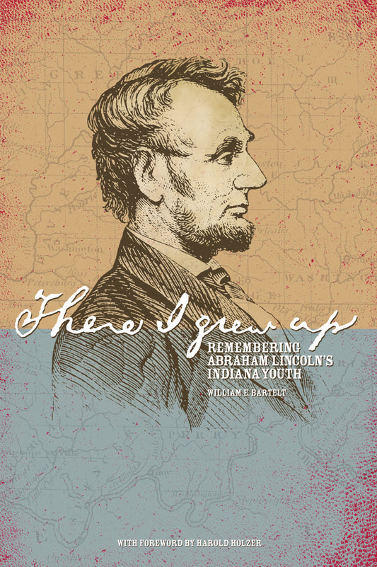 There I Grew Up: Remembering Abraham Lincoln's Indiana Youth