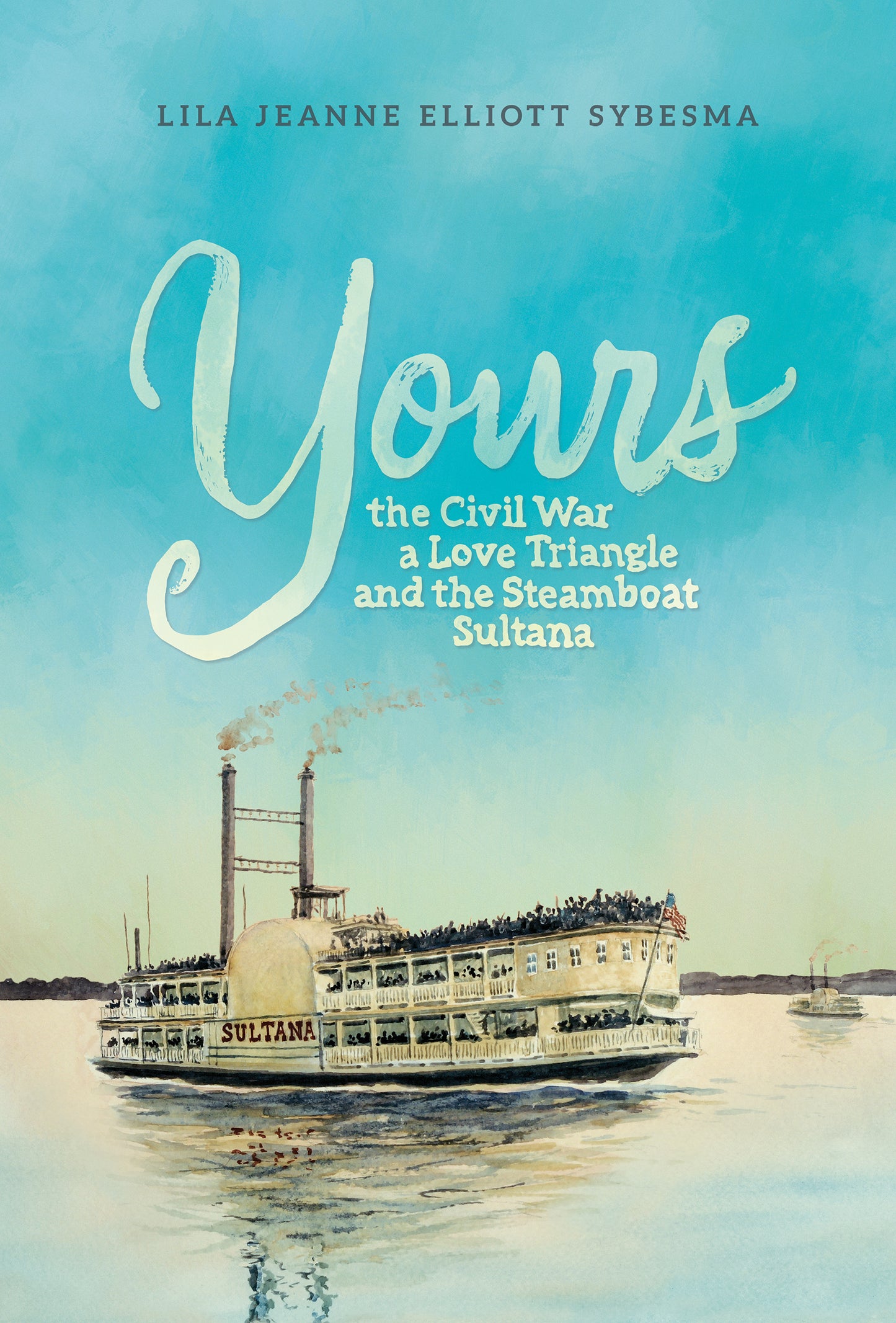 Yours: The Civil War, a Love Triangle, and the Steamboat Sultana